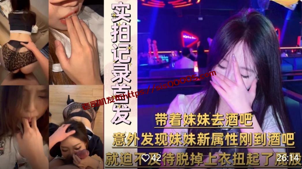 兄妹亂倫大神意淫自己妹妹❤️帶着妹妹去酒吧，剛到酒吧就迫不及待脫掉上衣扭起屁股跳豔舞無添加水印原版
